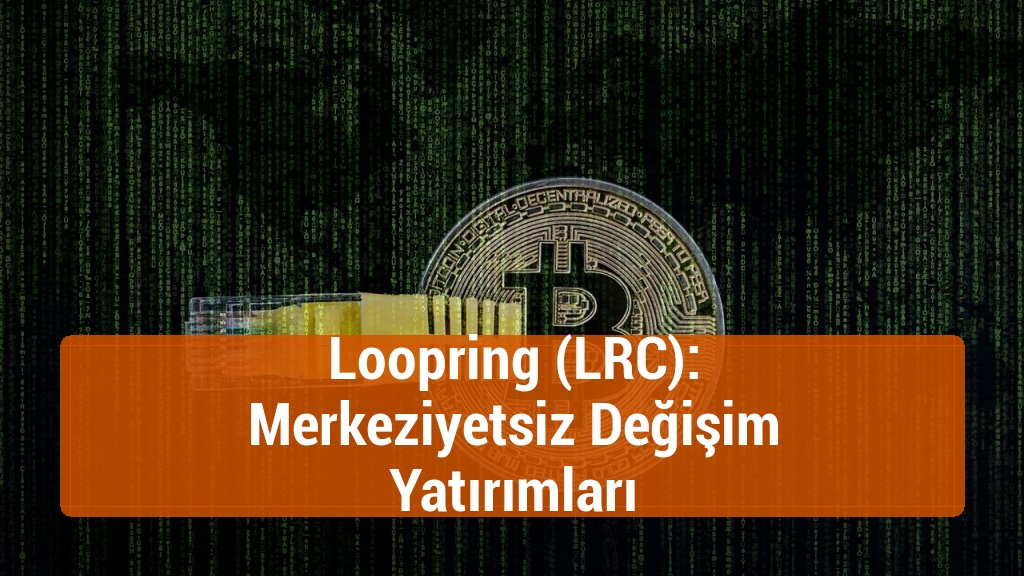 Loopring (LRC): Merkeziyetsiz Değişim Yatırımları