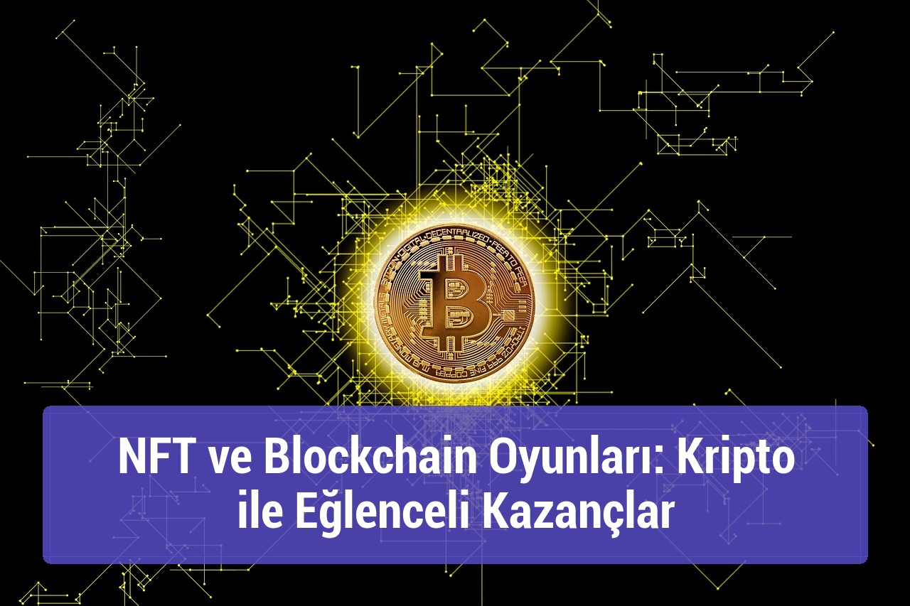 NFT ve Blockchain Oyunları: Kripto ile Eğlenceli Kazançlar