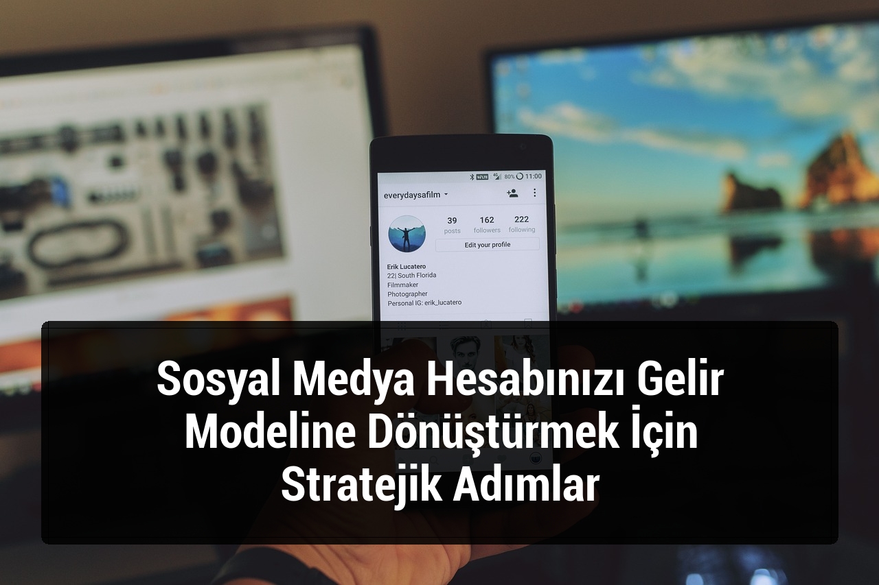 Sosyal Medya Hesabınızı Gelir Modeline Dönüştürmek İçin Stratejik Adımlar