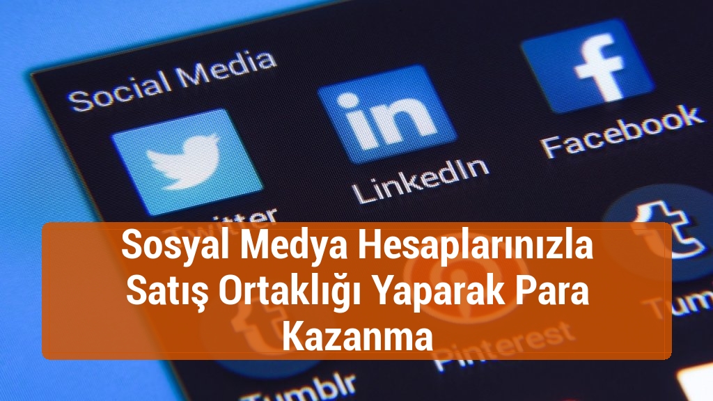Sosyal Medya Hesaplarınızla Satış Ortaklığı Yaparak Para Kazanma