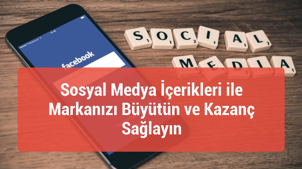 Sosyal Medya İçerikleri ile Markanızı Büyütün ve Kazanç Sağlayın
