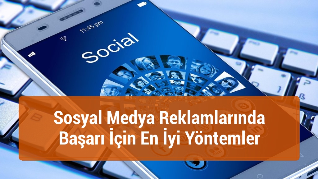 Sosyal Medya Reklamlarında Başarı İçin En İyi Yöntemler