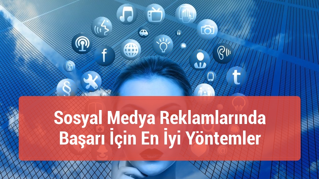 Sosyal Medya Reklamlarında Başarı İçin En İyi Yöntemler