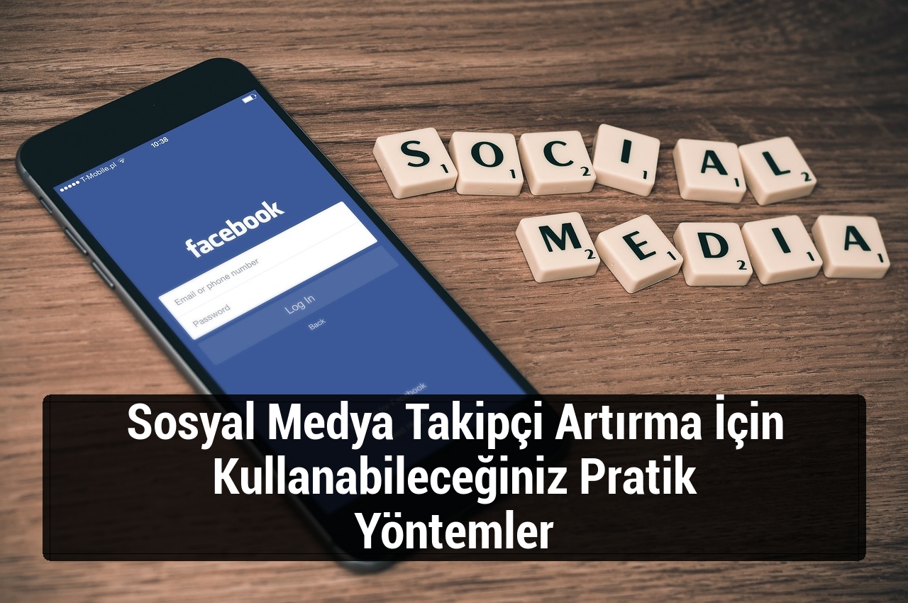 Sosyal Medya Takipçi Artırma İçin Kullanabileceğiniz Pratik Yöntemler