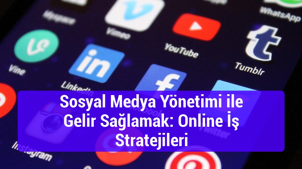 Sosyal Medya Yönetimi ile Gelir Sağlamak: Online İş Stratejileri