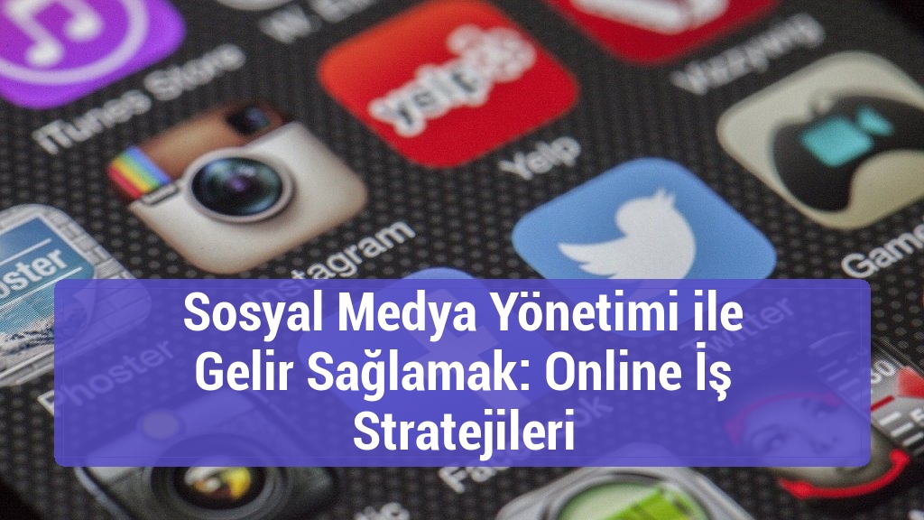 Sosyal Medya Yönetimi ile Gelir Sağlamak: Online İş Stratejileri
