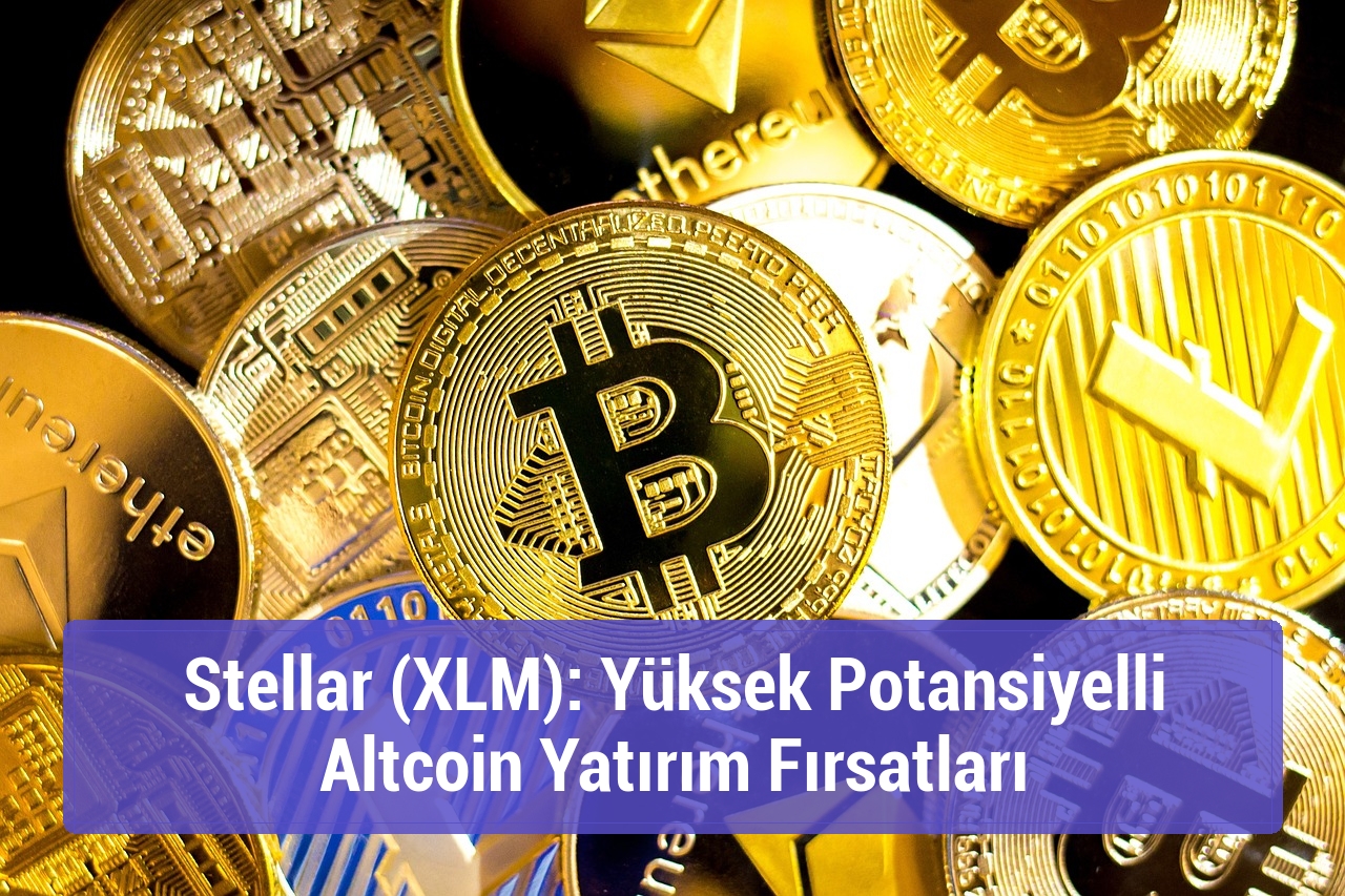 Stellar (XLM): Yüksek Potansiyelli Altcoin Yatırım Fırsatları