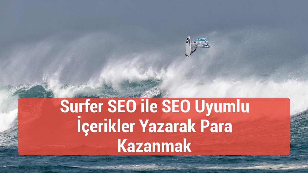 Surfer SEO ile SEO Uyumlu İçerikler Yazarak Para Kazanmak