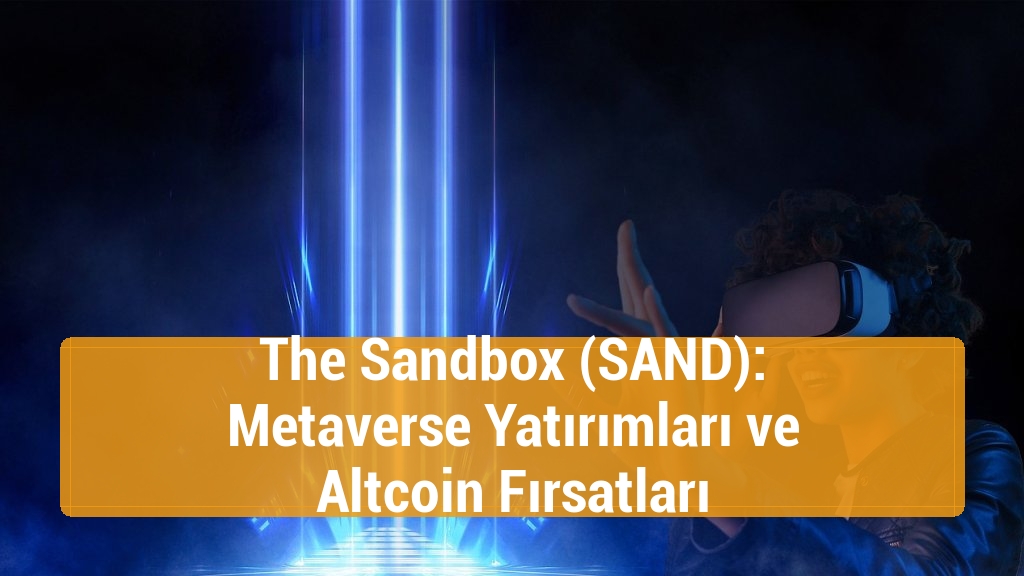 The Sandbox (SAND): Metaverse Yatırımları ve Altcoin Fırsatları