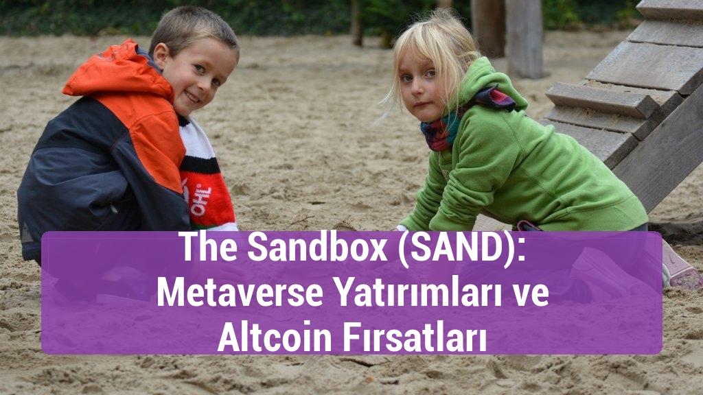 The Sandbox (SAND): Metaverse Yatırımları ve Altcoin Fırsatları