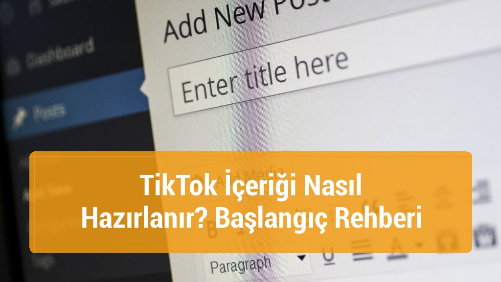 TikTok İçeriği Nasıl Hazırlanır? Başlangıç Rehberi
