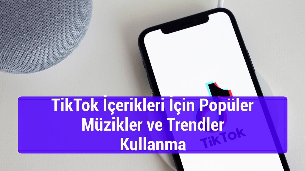 TikTok İçerikleri İçin Popüler Müzikler ve Trendler Kullanma