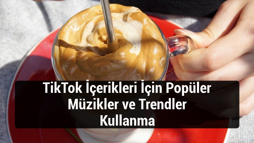 TikTok İçerikleri İçin Popüler Müzikler ve Trendler Kullanma