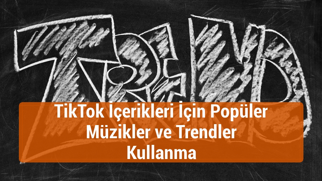 TikTok İçerikleri İçin Popüler Müzikler ve Trendler Kullanma