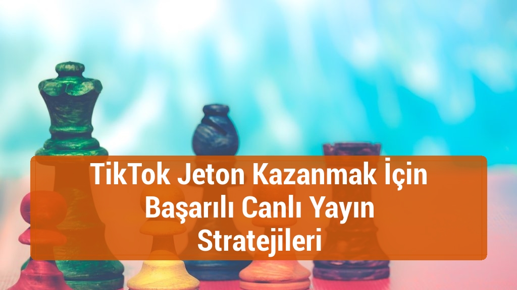 TikTok Jeton Kazanmak İçin Başarılı Canlı Yayın Stratejileri