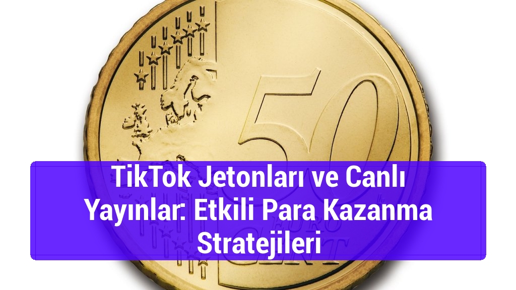 TikTok Jetonları ve Canlı Yayınlar: Etkili Para Kazanma Stratejileri
