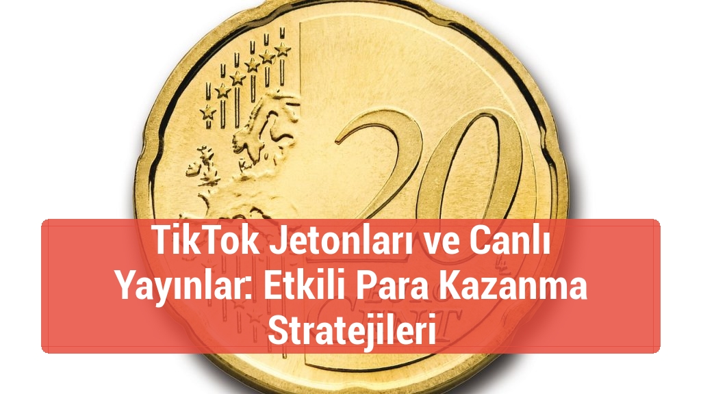 TikTok Jetonları ve Canlı Yayınlar: Etkili Para Kazanma Stratejileri