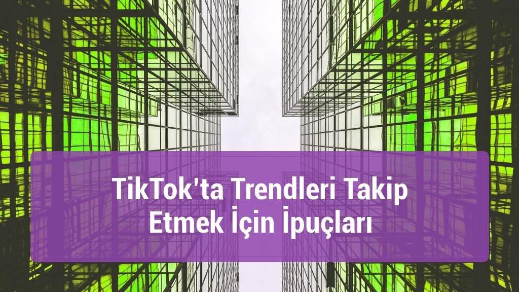 TikTok’ta Trendleri Takip Etmek İçin İpuçları