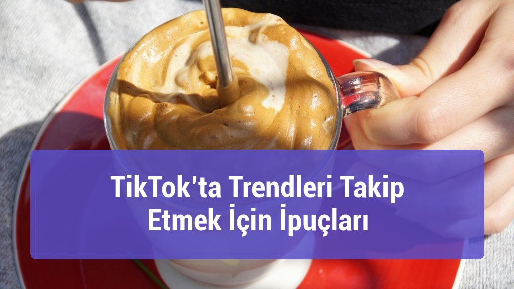 TikTok’ta Trendleri Takip Etmek İçin İpuçları