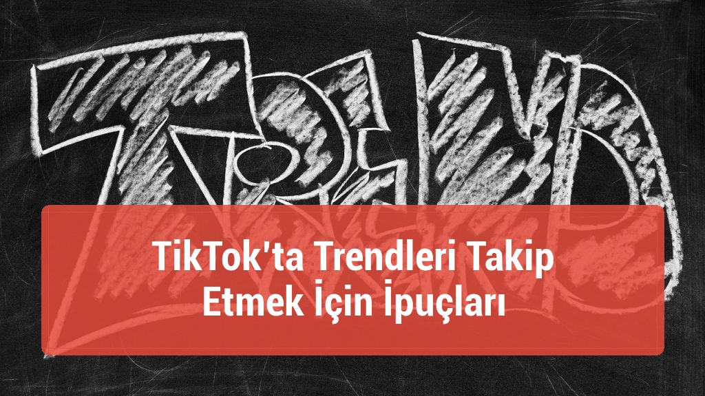 TikTok’ta Trendleri Takip Etmek İçin İpuçları