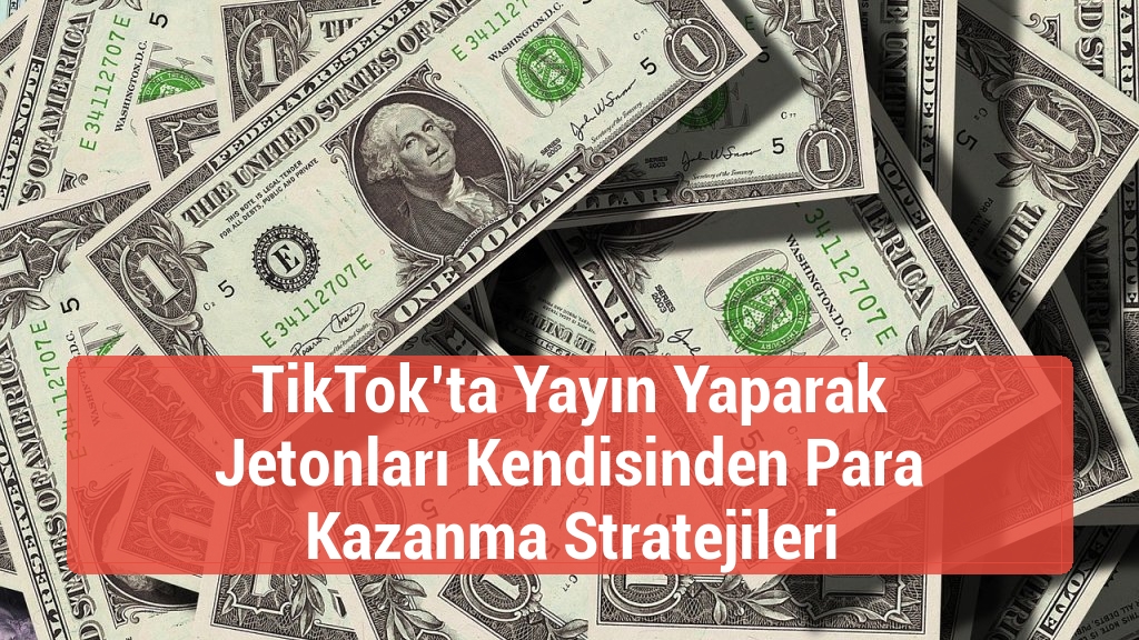 TikTok’ta Yayın Yaparak Jetonları Kendisinden Para Kazanma Stratejileri
