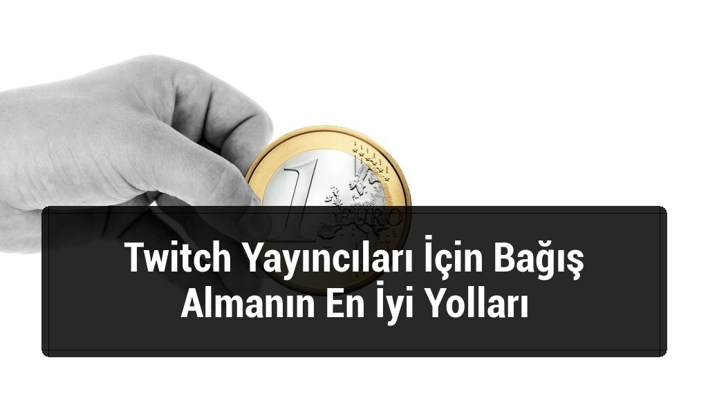 Twitch Yayıncıları İçin Bağış Almanın En İyi Yolları