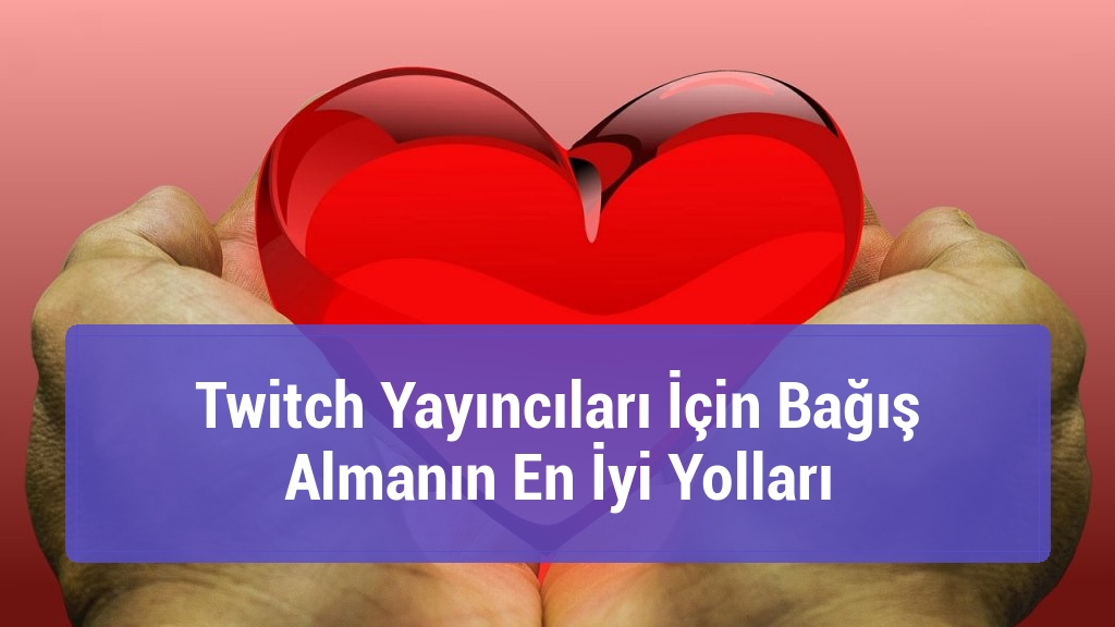 Twitch Yayıncıları İçin Bağış Almanın En İyi Yolları