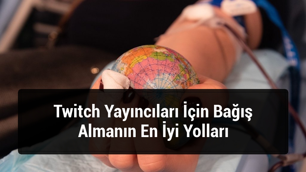 Twitch Yayıncıları İçin Bağış Almanın En İyi Yolları