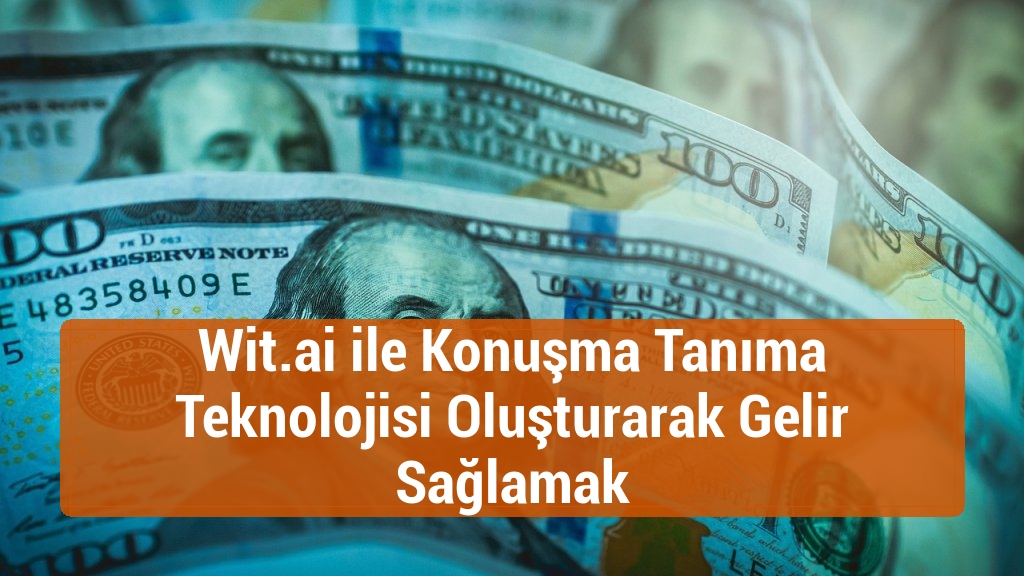 Wit.ai ile Konuşma Tanıma Teknolojisi Oluşturarak Gelir Sağlamak