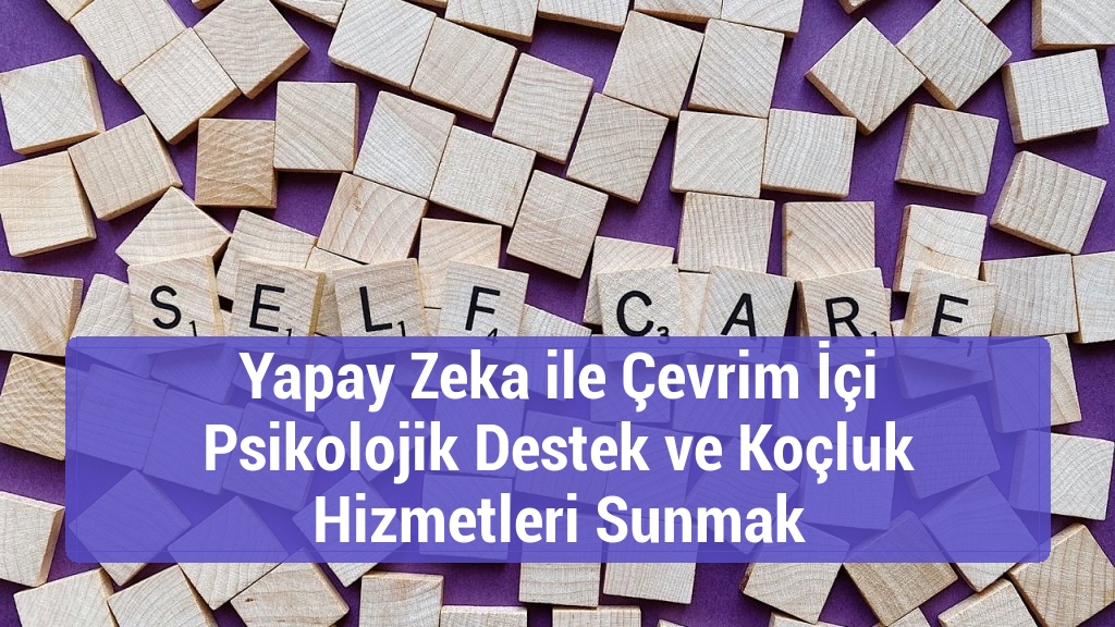 Yapay Zeka ile Çevrim İçi Psikolojik Destek ve Koçluk Hizmetleri Sunmak