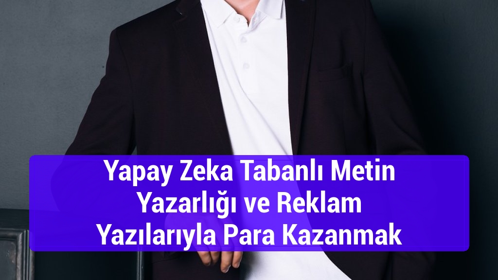 Yapay Zeka Tabanlı Metin Yazarlığı ve Reklam Yazılarıyla Para Kazanmak