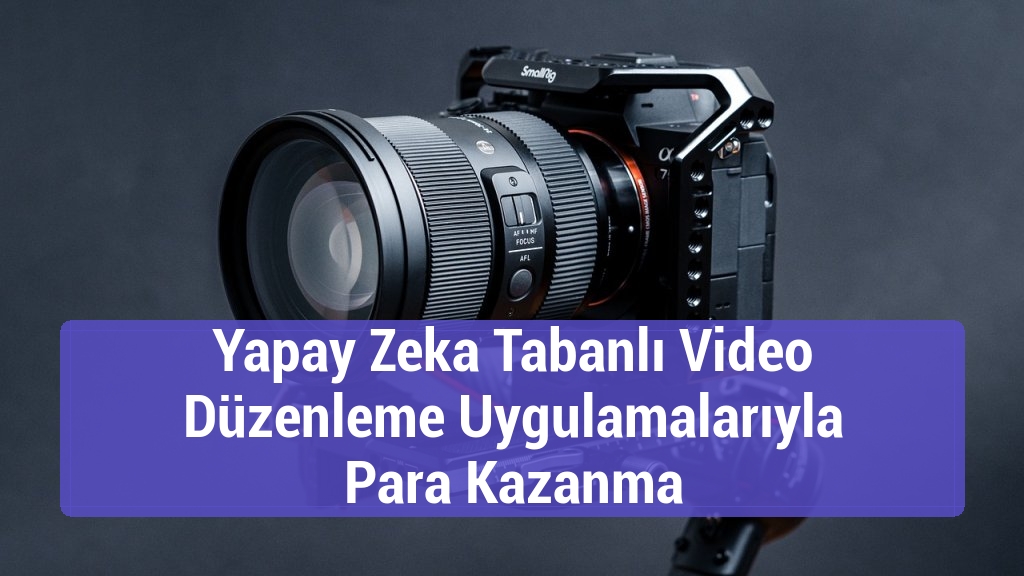 Yapay Zeka Tabanlı Video Düzenleme Uygulamalarıyla Para Kazanma