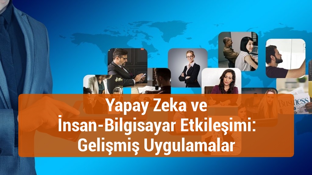 Yapay Zeka ve İnsan-Bilgisayar Etkileşimi: Gelişmiş Uygulamalar