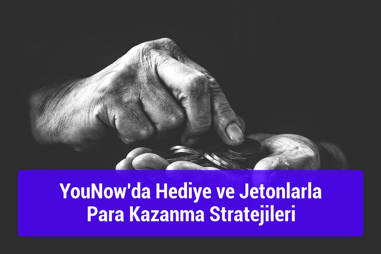 YouNow’da Hediye ve Jetonlarla Para Kazanma Stratejileri