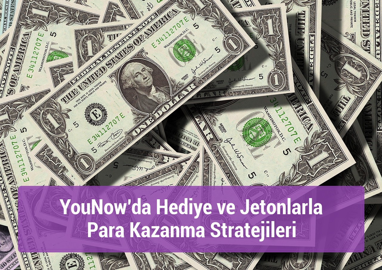YouNow’da Hediye ve Jetonlarla Para Kazanma Stratejileri