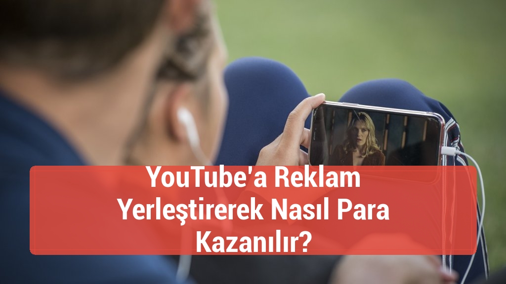 YouTube’a Reklam Yerleştirerek Nasıl Para Kazanılır?