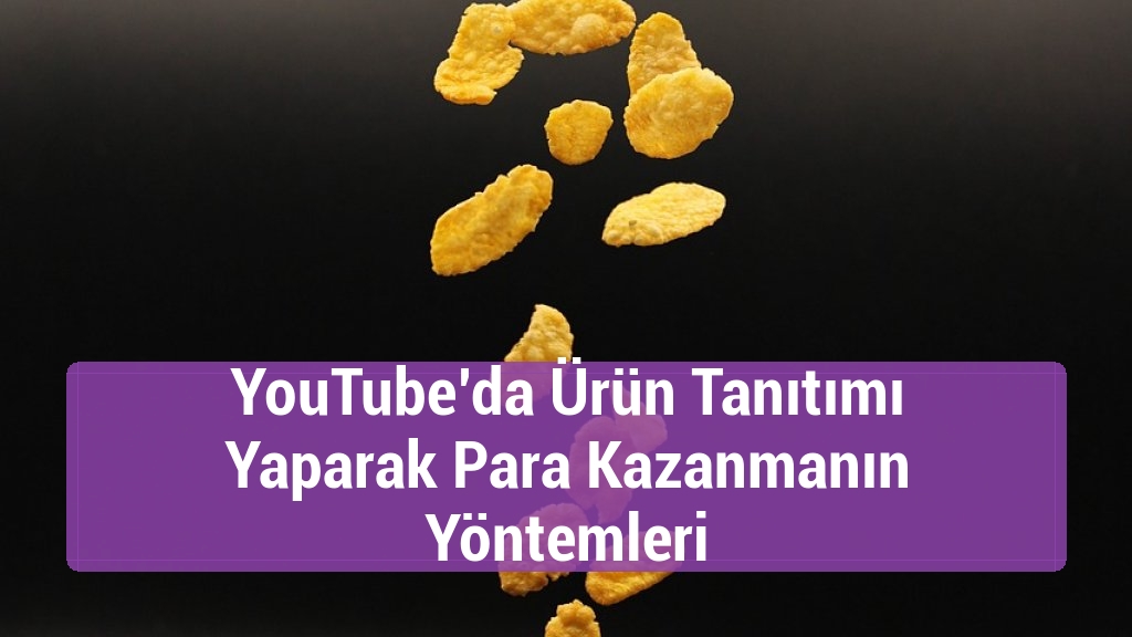 YouTube’da Ürün Tanıtımı Yaparak Para Kazanmanın Yöntemleri