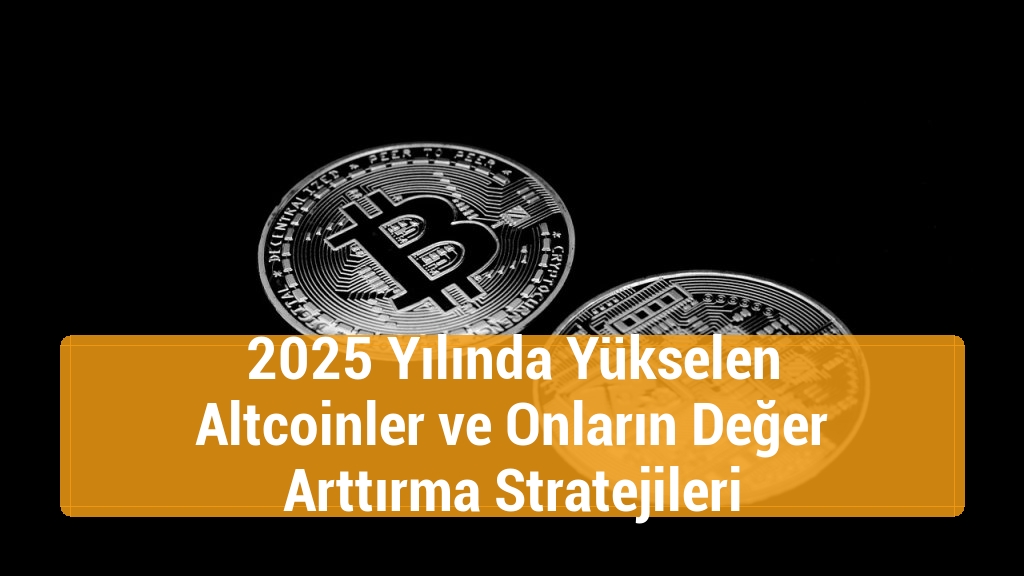 2025 Yılında Yükselen Altcoinler ve Onların Değer Arttırma Stratejileri