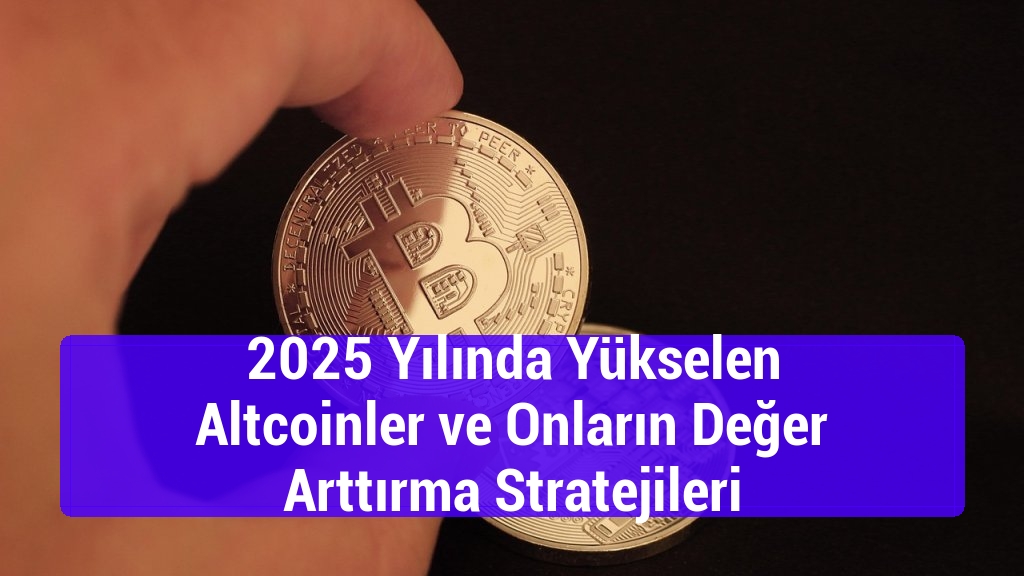 2025 Yılında Yükselen Altcoinler ve Onların Değer Arttırma Stratejileri
