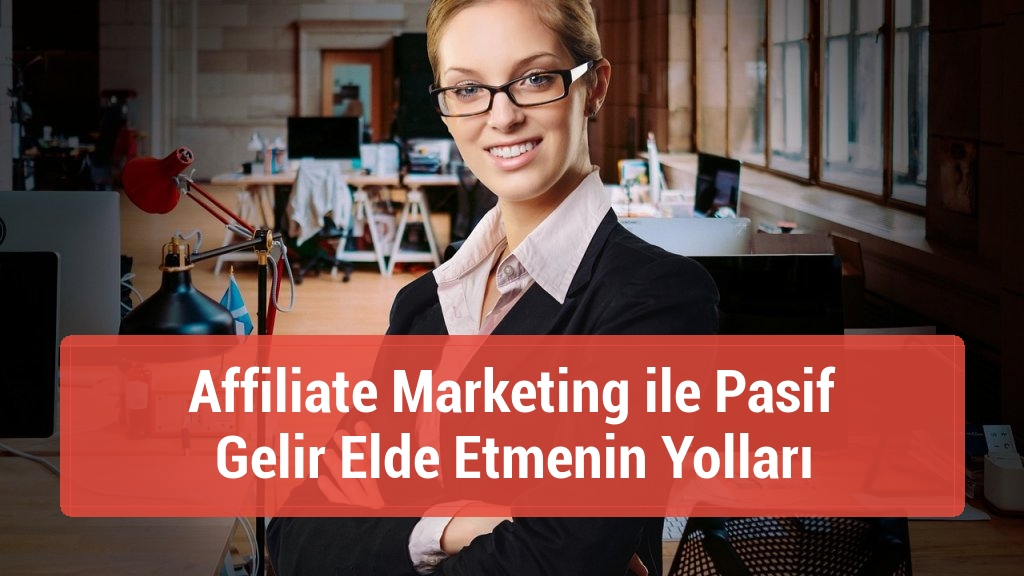 Affiliate Marketing ile Pasif Gelir Elde Etmenin Yolları