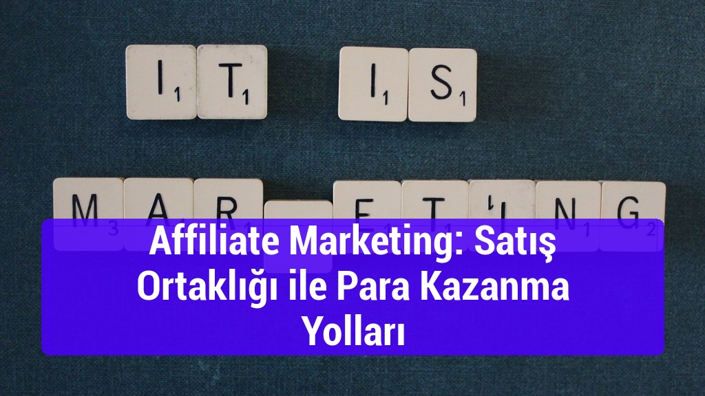 Affiliate Marketing: Satış Ortaklığı ile Para Kazanma Yolları