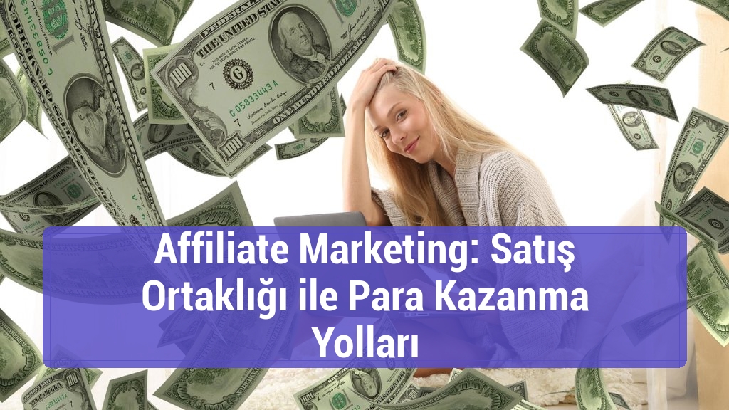 Affiliate Marketing: Satış Ortaklığı ile Para Kazanma Yolları