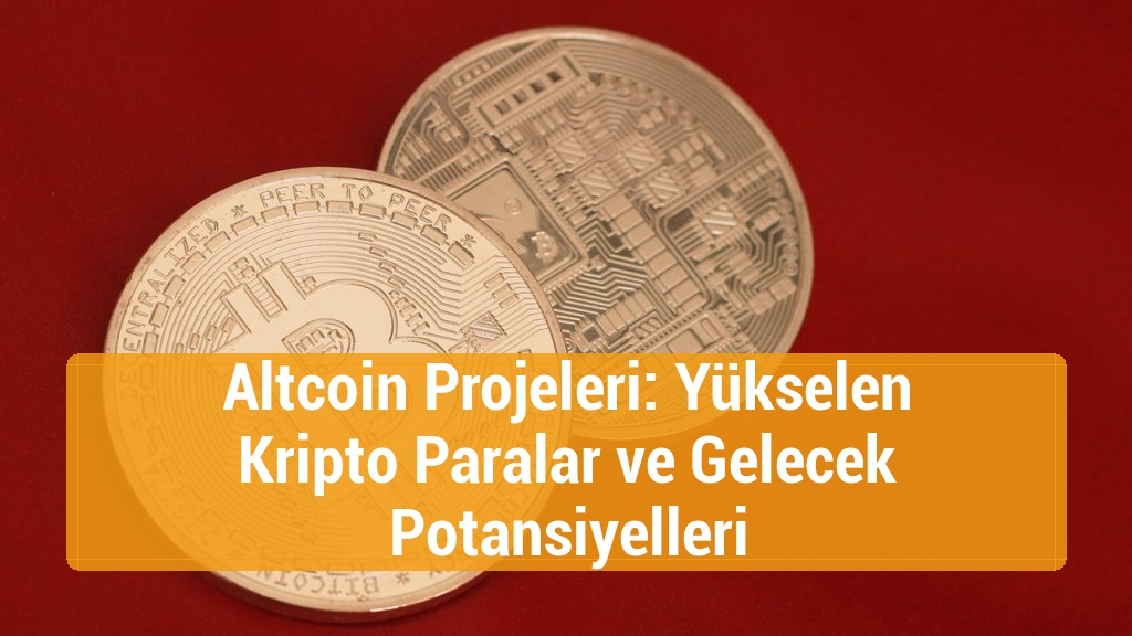 Altcoin Projeleri: Yükselen Kripto Paralar ve Gelecek Potansiyelleri
