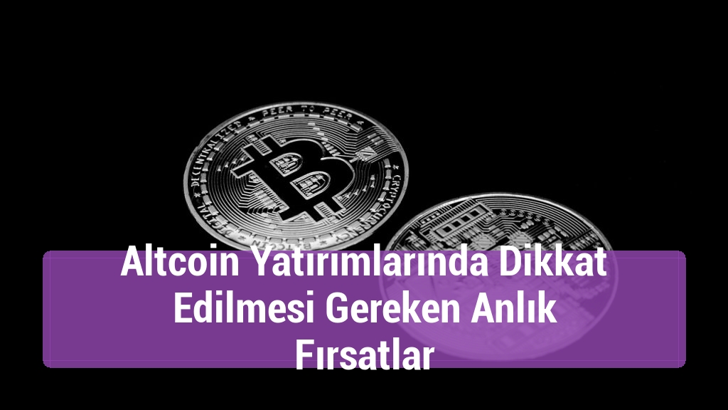 Altcoin Yatırımlarında Dikkat Edilmesi Gereken Anlık Fırsatlar