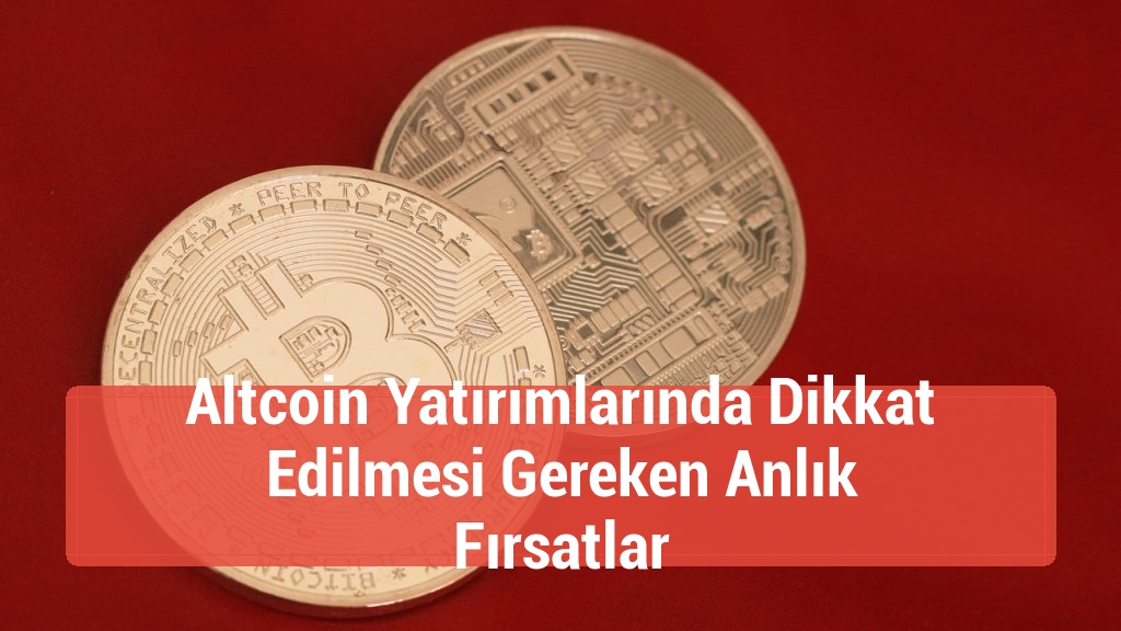 Altcoin Yatırımlarında Dikkat Edilmesi Gereken Anlık Fırsatlar