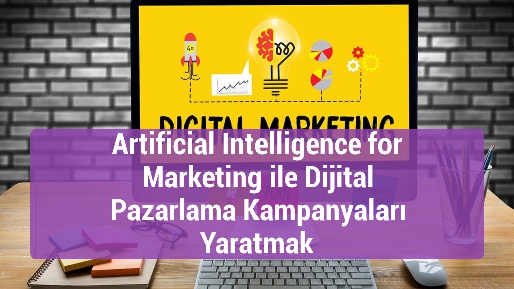 Artificial Intelligence for Marketing ile Dijital Pazarlama Kampanyaları Yaratmak