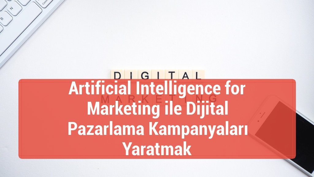 Artificial Intelligence for Marketing ile Dijital Pazarlama Kampanyaları Yaratmak