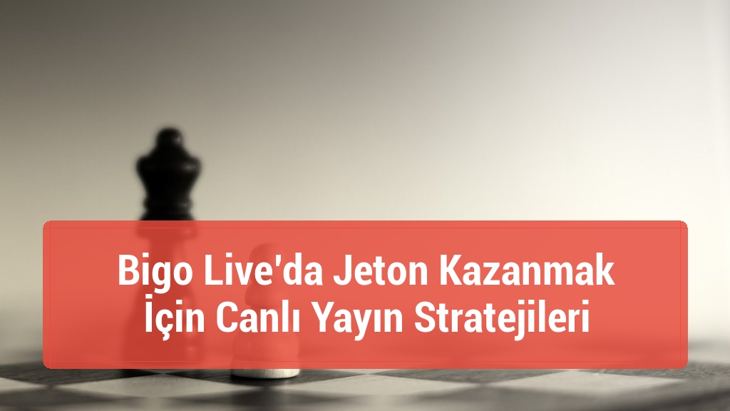 Bigo Live’da Jeton Kazanmak İçin Canlı Yayın Stratejileri