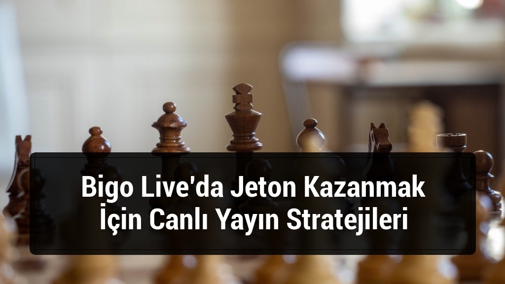 Bigo Live’da Jeton Kazanmak İçin Canlı Yayın Stratejileri