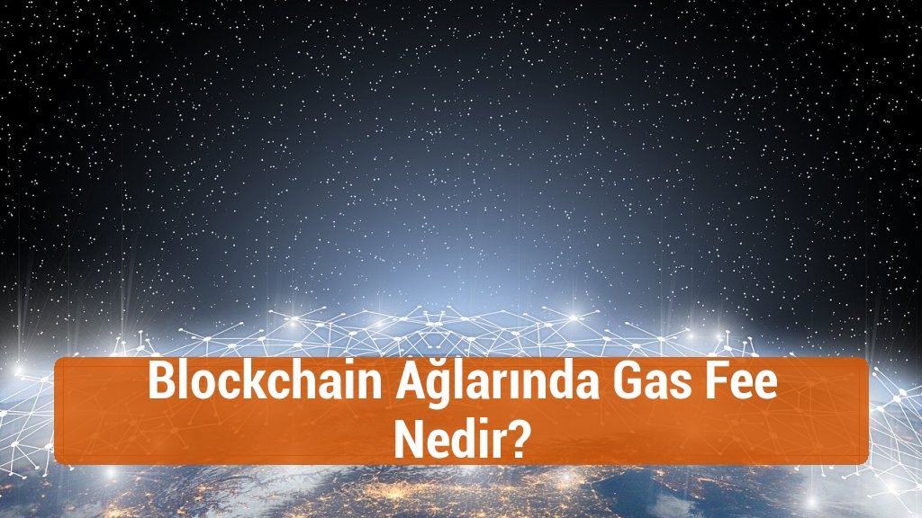 Blockchain Ağlarında Gas Fee Nedir?